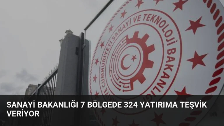 Sanayi Bakanlığı 7 Bölgede 324 Yatırıma Teşvik Veriyor