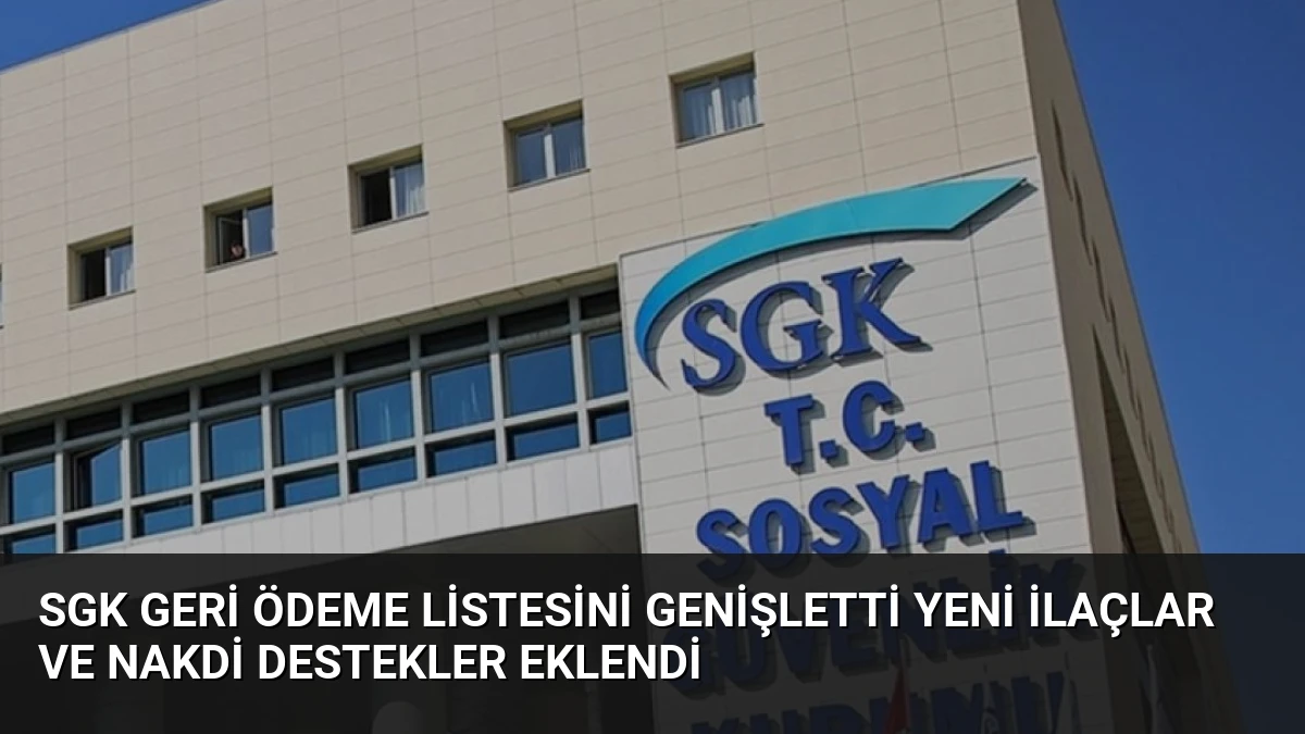 SGK Geri Ödeme Listesini Genişletti Yeni İlaçlar ve Nakdi Destekler Eklendi