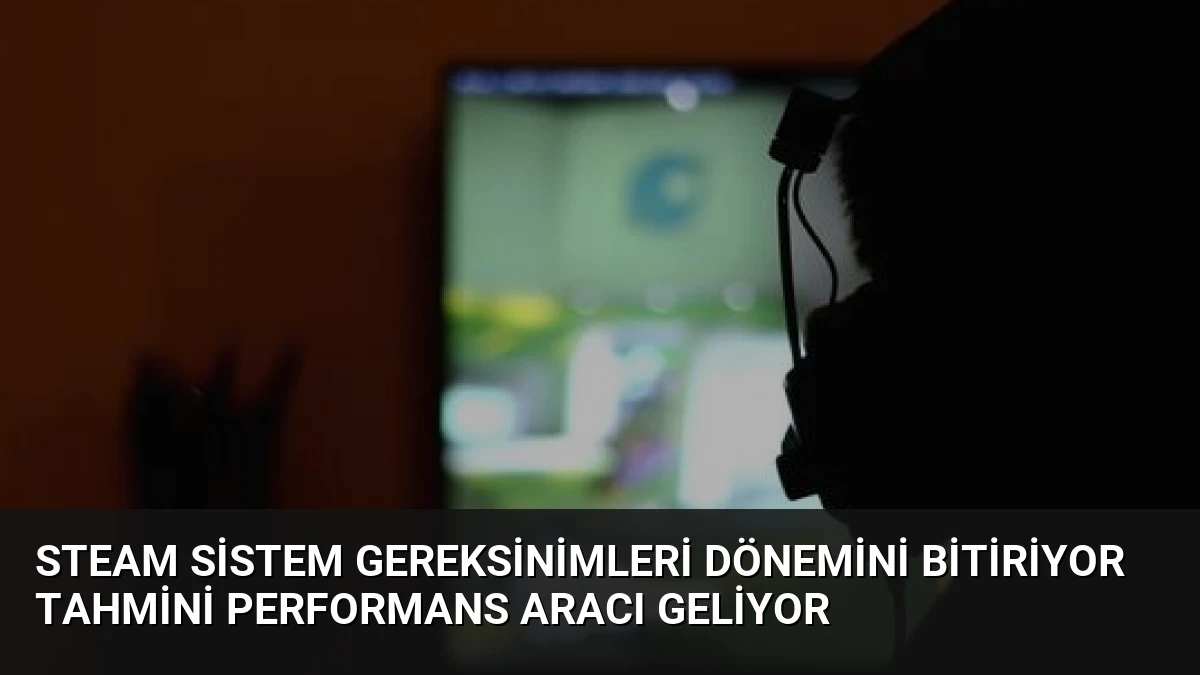 Steam Sistem Gereksinimleri Dönemini Bitiriyor Tahmini Performans Aracı Geliyor