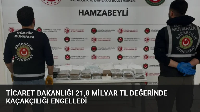 Ticaret Bakanlığı 21,8 Milyar TL Değerinde Kaçakçılığı Engelledi