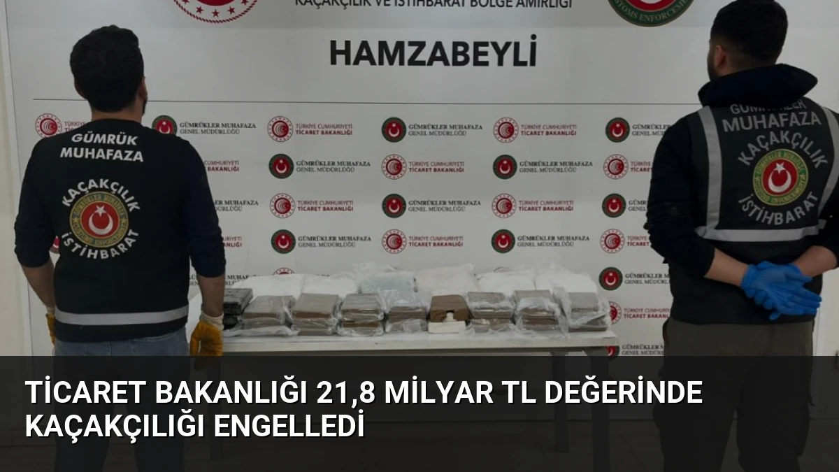 Ticaret Bakanlığı 21,8 Milyar TL Değerinde Kaçakçılığı Engelledi