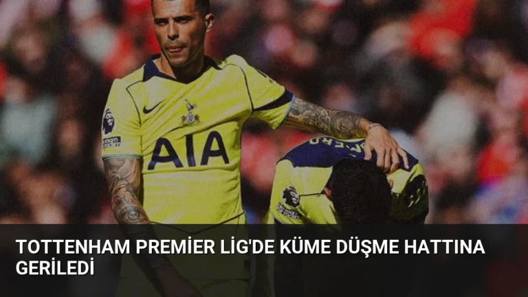 Tottenham Premier Lig’de Küme Düşme Hattına Geriledi