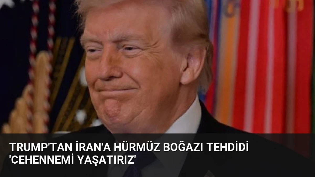 Trump’tan İran’a Hürmüz Boğazı Tehdidi ‘Cehennemi Yaşatırız’