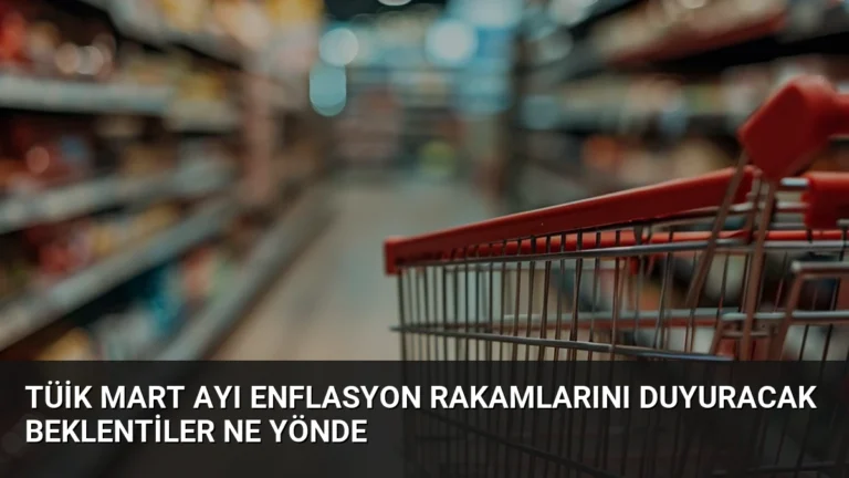TÜİK Mart Ayı Enflasyon Rakamlarını Duyuracak Beklentiler Ne Yönde