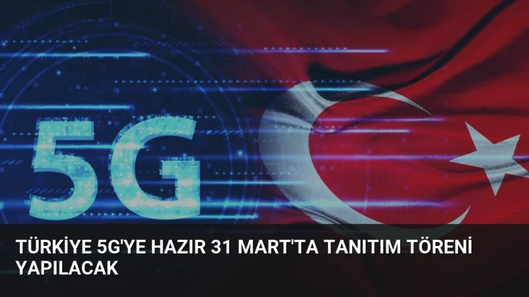 Türkiye 5G’ye Hazır 31 Mart’ta Tanıtım Töreni Yapılacak