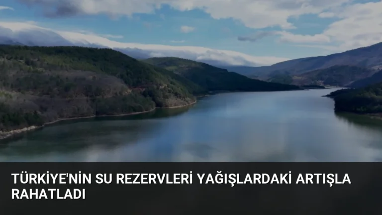Türkiye’nin Su Rezervleri Yağışlardaki Artışla Rahatladı