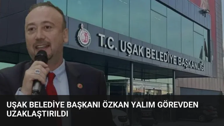 Uşak Belediye Başkanı Özkan Yalım Görevden Uzaklaştırıldı