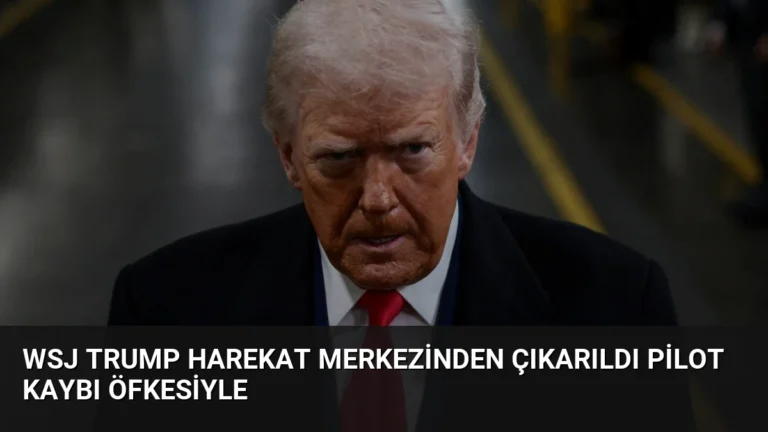 WSJ Trump Harekat Merkezinden Çıkarıldı Pilot Kaybı Öfkesiyle