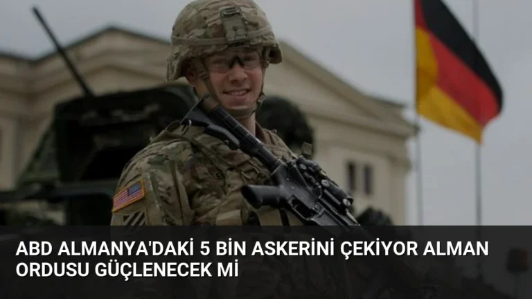 ABD Almanya’daki 5 Bin Askerini Çekiyor Alman Ordusu Güçlenecek mi