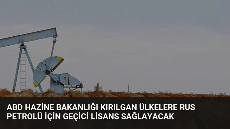 ABD Hazine Bakanlığı Kırılgan Ülkelere Rus Petrolü İçin Geçici Lisans Sağlayacak