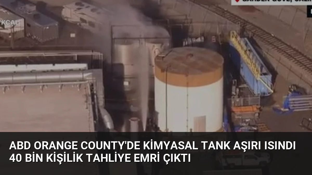 ABD Orange County’de Kimyasal Tank Aşırı Isındı 40 Bin Kişilik Tahliye Emri Çıktı