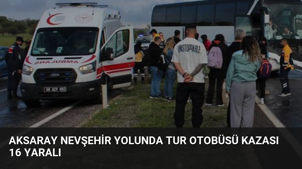Aksaray Nevşehir Yolunda Tur Otobüsü Kazası 16 Yaralı
