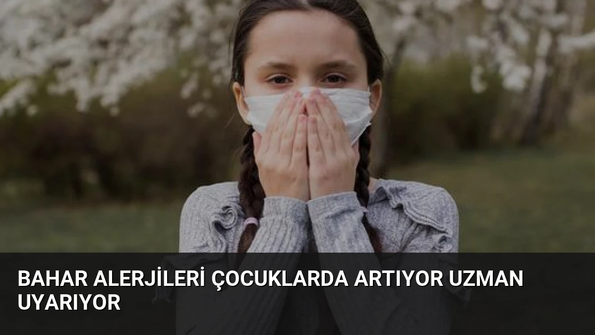 Bahar Alerjileri Çocuklarda Artıyor Uzman Uyarıyor