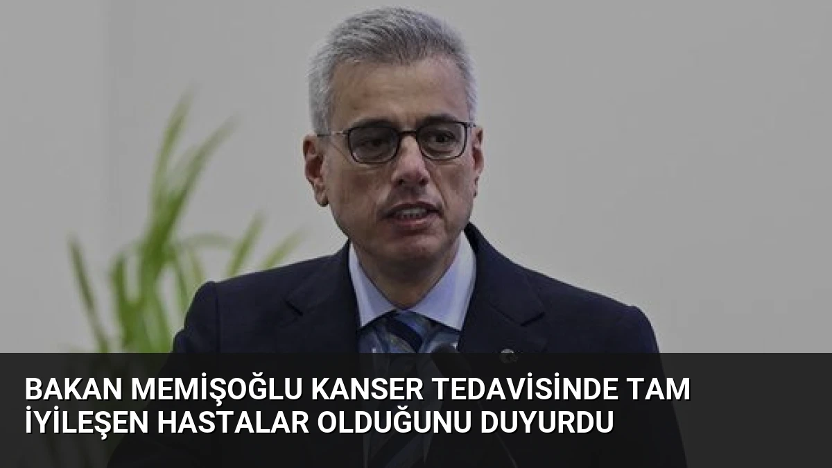 Bakan Memişoğlu Kanser Tedavisinde Tam İyileşen Hastalar Olduğunu Duyurdu