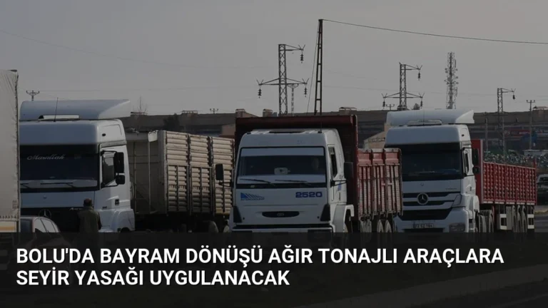 Bolu’da Bayram Dönüşü Ağır Tonajlı Araçlara Seyir Yasağı Uygulanacak