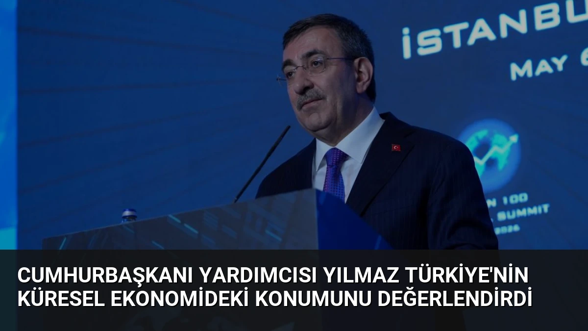 Cumhurbaşkanı Yardımcısı Yılmaz Türkiye’nin Küresel Ekonomideki Konumunu Değerlendirdi