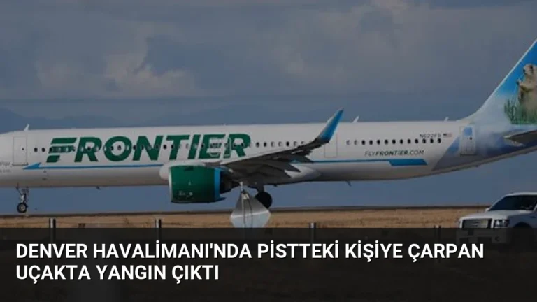 Denver Havalimanı’nda Pistteki Kişiye Çarpan Uçakta Yangın Çıktı