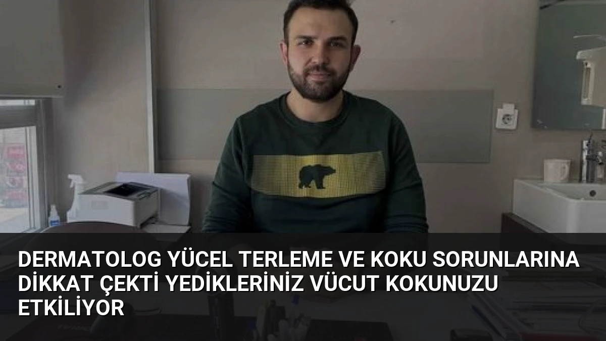 Dermatolog Yücel Terleme ve Koku Sorunlarına Dikkat Çekti Yedikleriniz Vücut Kokunuzu Etkiliyor