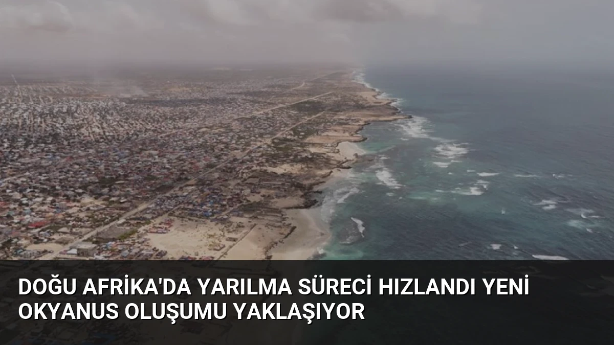 Doğu Afrika’da Yarılma Süreci Hızlandı Yeni Okyanus Oluşumu Yaklaşıyor