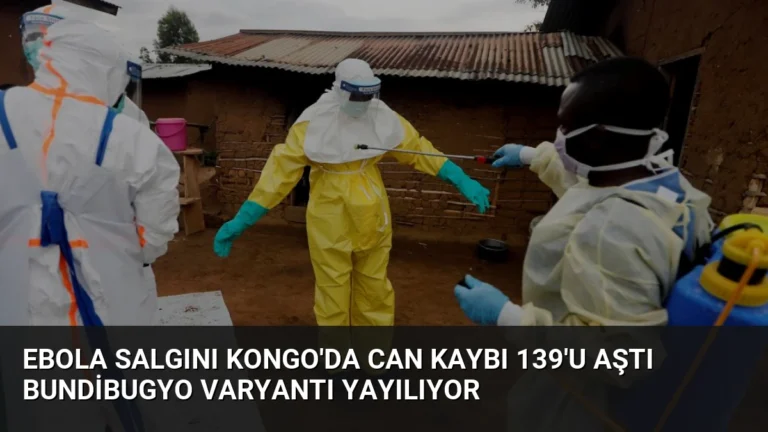 Ebola Salgını Kongo’da Can Kaybı 139’u Aştı Bundibugyo Varyantı Yayılıyor