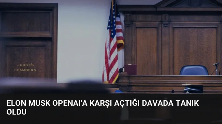 Elon Musk OpenAI’a Karşı Açtığı Davada Tanık Oldu