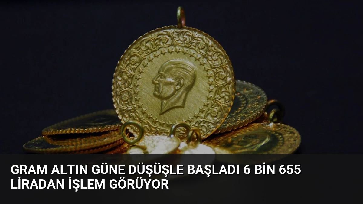 Gram Altın Güne Düşüşle Başladı 6 Bin 655 Liradan İşlem Görüyor