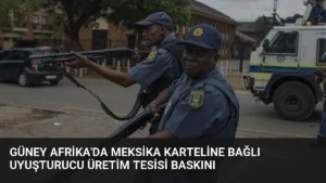 Güney Afrika’da Meksika Karteline Bağlı Uyuşturucu Üretim Tesisi Baskını