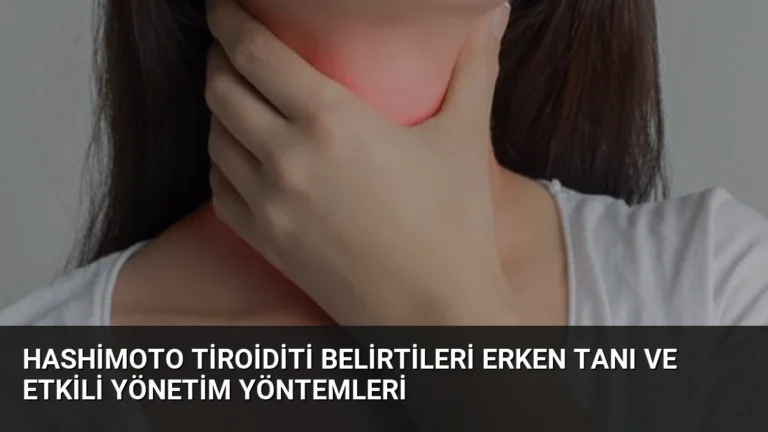 Hashimoto Tiroiditi Belirtileri Erken Tanı ve Etkili Yönetim Yöntemleri