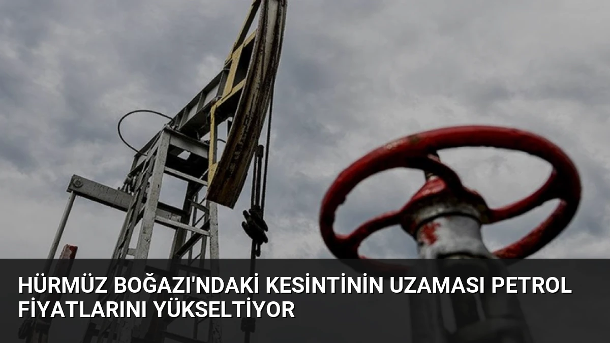 Hürmüz Boğazı’ndaki Kesintinin Uzaması Petrol Fiyatlarını Yükseltiyor