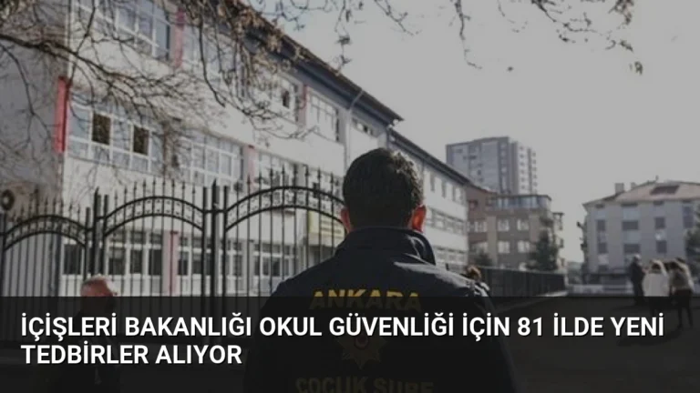 İçişleri Bakanlığı Okul Güvenliği İçin 81 İlde Yeni Tedbirler Alıyor