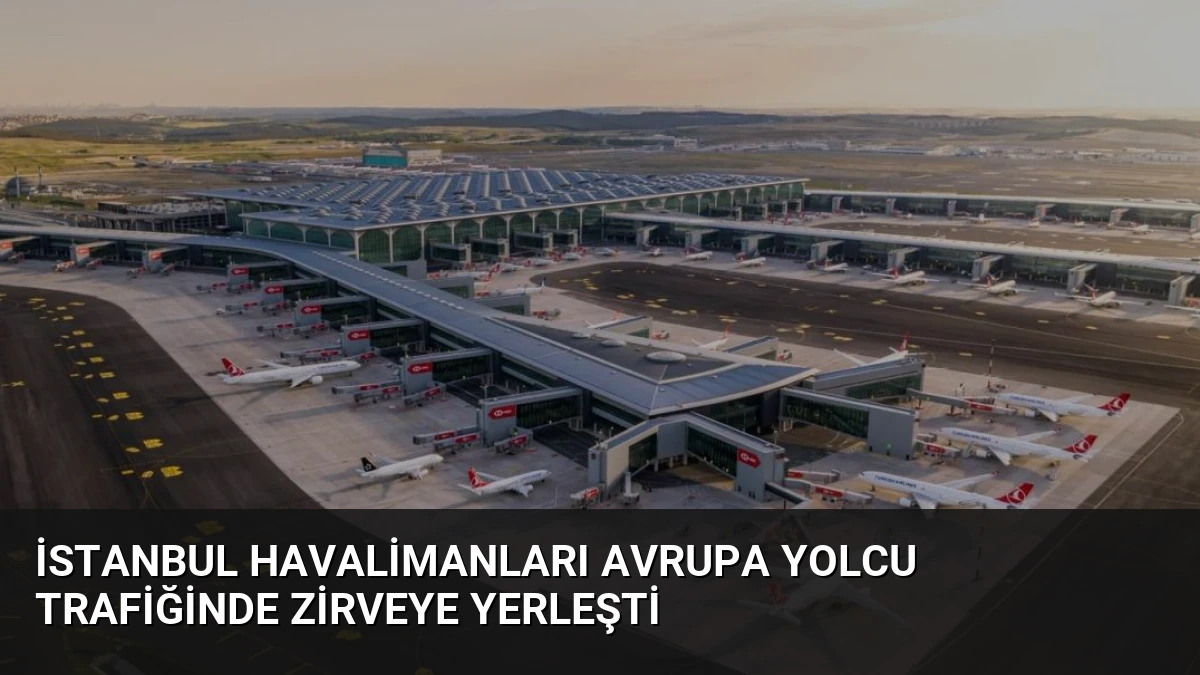 İstanbul Havalimanları Avrupa Yolcu Trafiğinde Zirveye Yerleşti