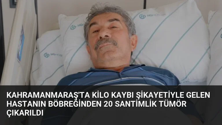 Kahramanmaraş’ta Kilo Kaybı Şikayetiyle Gelen Hastanın Böbreğinden 20 Santimlik Tümör Çıkarıldı