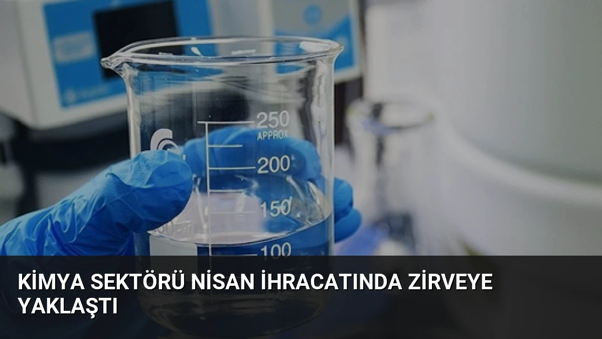 Kimya Sektörü Nisan İhracatında Zirveye Yaklaştı