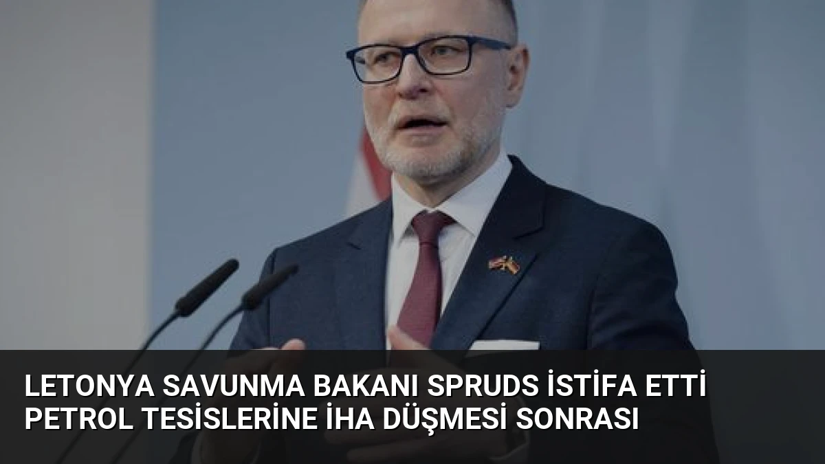 Letonya Savunma Bakanı Spruds İstifa Etti Petrol Tesislerine İHA Düşmesi Sonrası