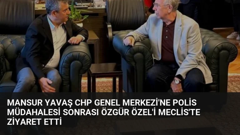Mansur Yavaş CHP Genel Merkezi’ne Polis Müdahalesi Sonrası Özgür Özel’i Meclis’te Ziyaret Etti