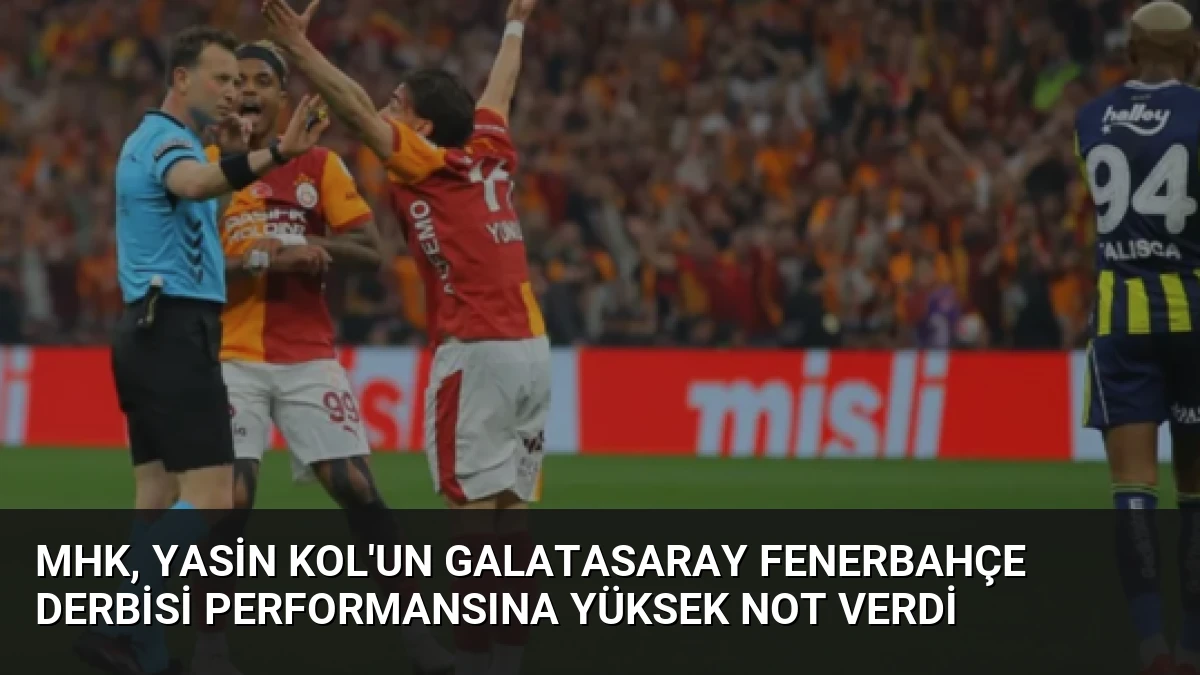 MHK, Yasin Kol’un Galatasaray Fenerbahçe Derbisi Performansına Yüksek Not Verdi