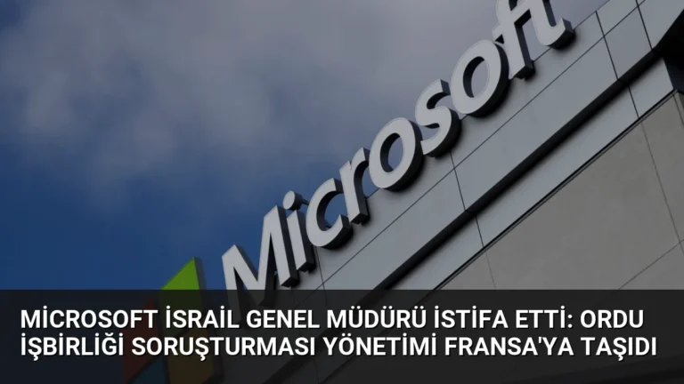 Microsoft İsrail Genel Müdürü İstifa Etti: Ordu İşbirliği Soruşturması Yönetimi Fransa’ya Taşıdı