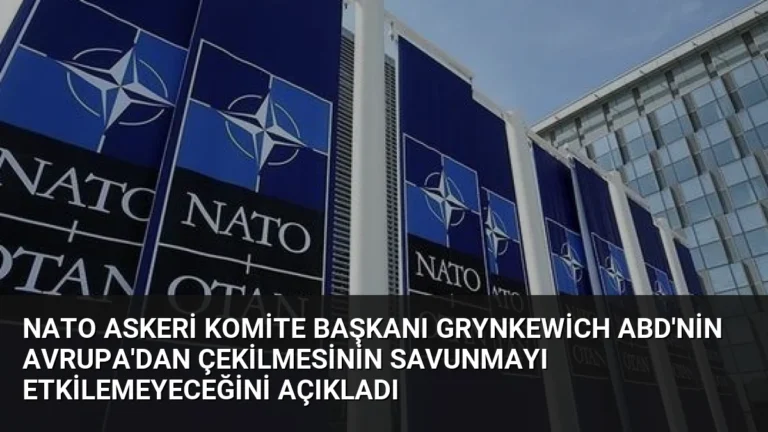 NATO Askeri Komite Başkanı Grynkewich ABD’nin Avrupa’dan Çekilmesinin Savunmayı Etkilemeyeceğini Açıkladı