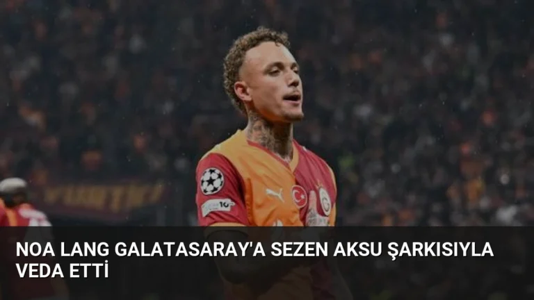 Noa Lang Galatasaray’a Sezen Aksu Şarkısıyla Veda Etti