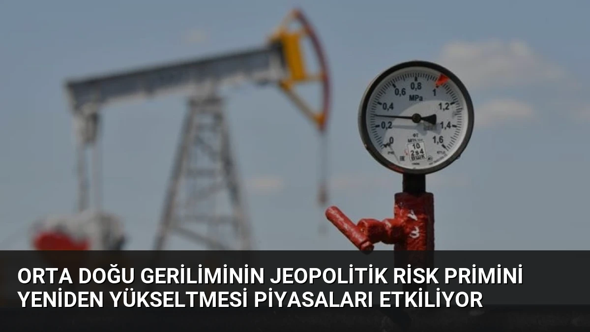 Orta Doğu Geriliminin Jeopolitik Risk Primini Yeniden Yükseltmesi Piyasaları Etkiliyor