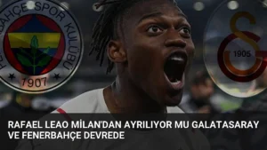 Rafael Leao Milan’dan Ayrılıyor mu Galatasaray ve Fenerbahçe Devrede