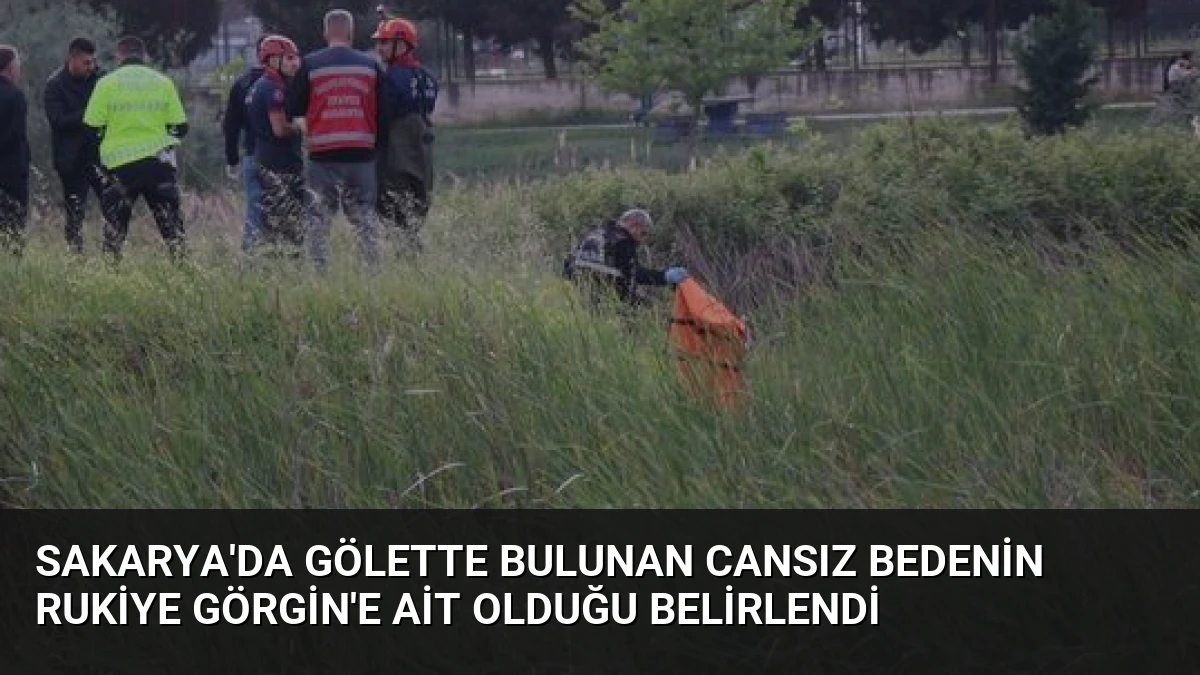 Sakarya’da Gölette Bulunan Cansız Bedenin Rukiye Görgin’e Ait Olduğu Belirlendi