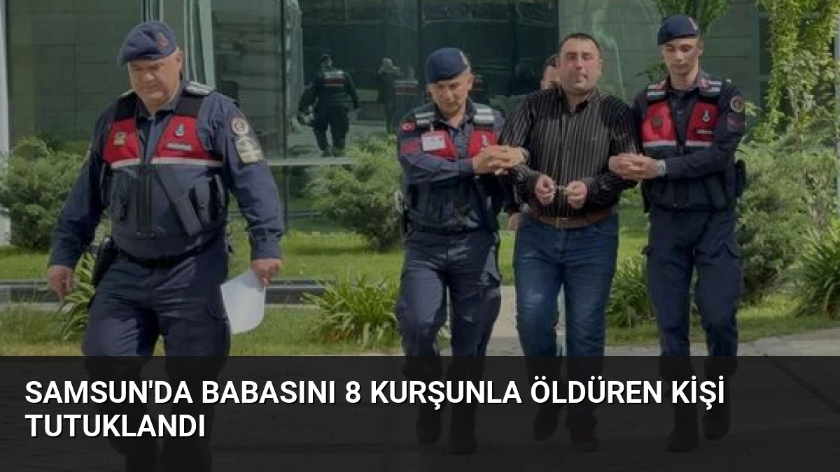 Samsun’da Babasını 8 Kurşunla Öldüren Kişi Tutuklandı