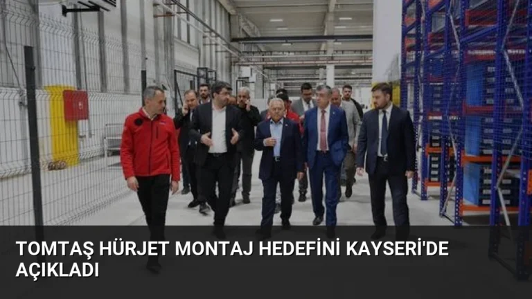 TOMTAŞ HÜRJET Montaj Hedefini Kayseri’de Açıkladı