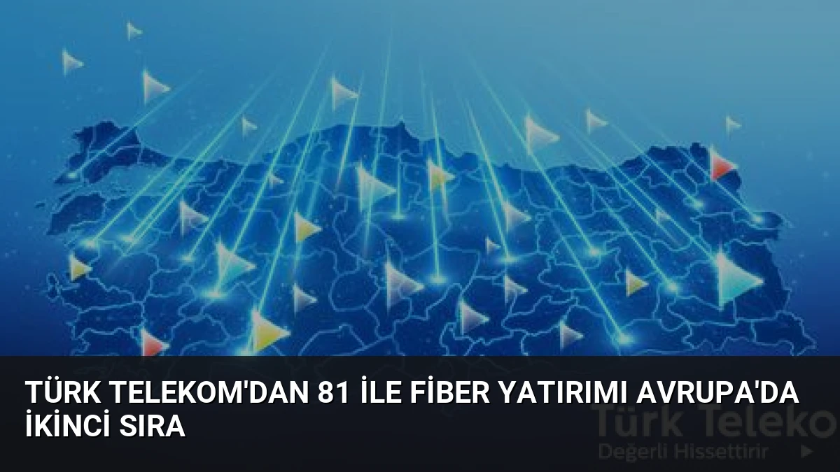 Türk Telekom’dan 81 ile Fiber Yatırımı Avrupa’da İkinci Sıra