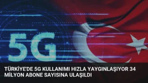 Türkiye’de 5G Kullanımı Hızla Yaygınlaşıyor 34 Milyon Abone Sayısına Ulaşıldı