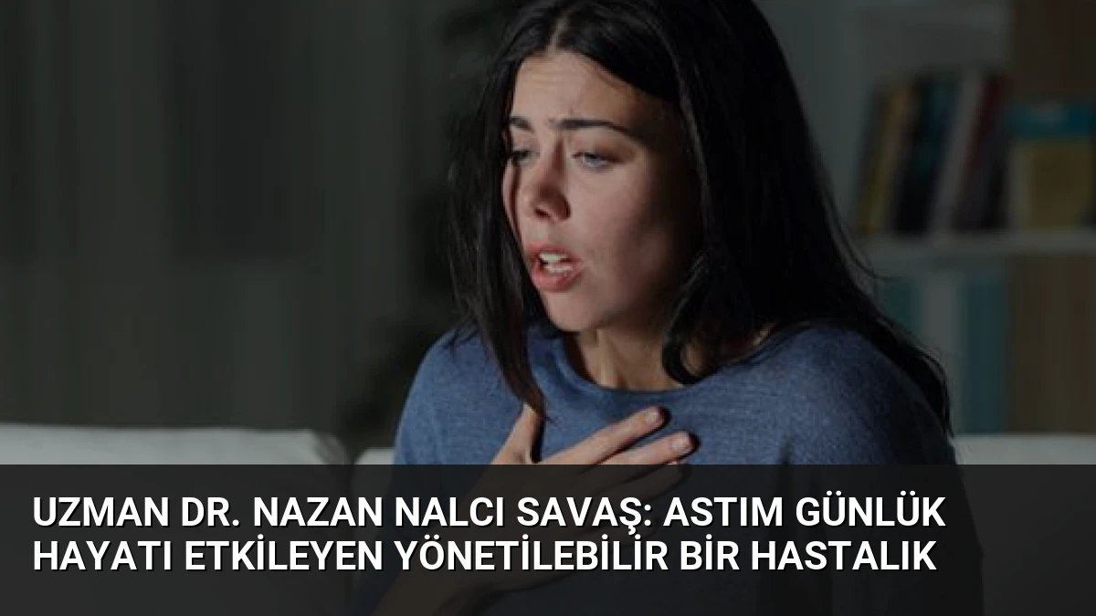 Uzman Dr. Nazan Nalcı Savaş: Astım Günlük Hayatı Etkileyen Yönetilebilir Bir Hastalık