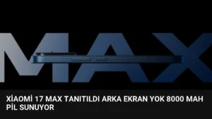 Xiaomi 17 Max Tanıtıldı Arka Ekran Yok 8000 mAh Pil Sunuyor