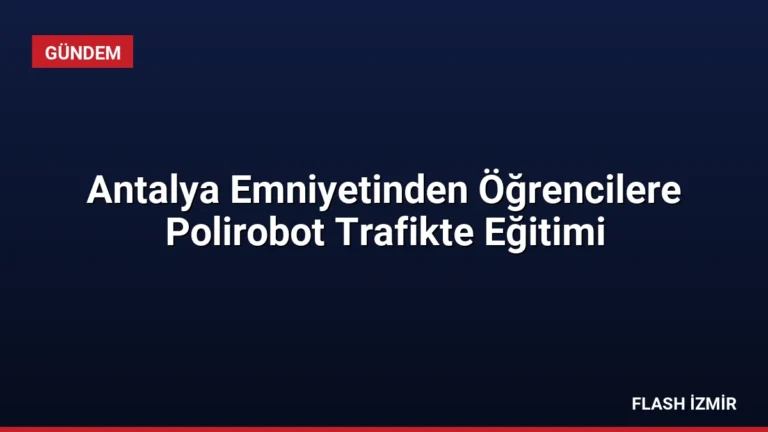 Antalya Emniyetinden Öğrencilere Polirobot Trafikte Eğitimi