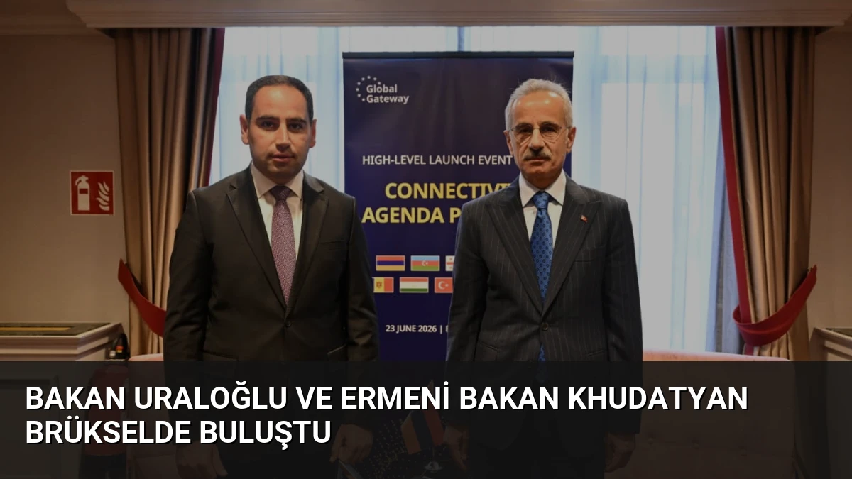 Bakan Uraloğlu ve Ermeni Bakan Khudatyan Brükselde Buluştu